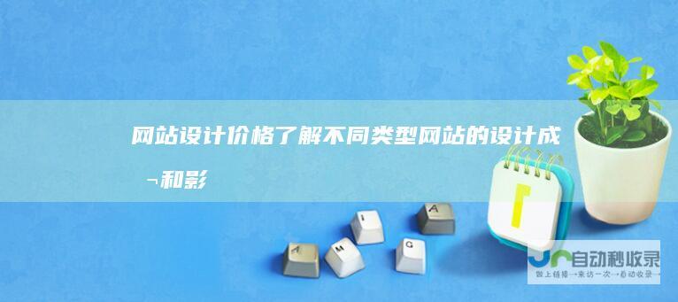 网站设计价格：了解不同类型网站的设计成本和影响因素